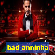 bad anninha